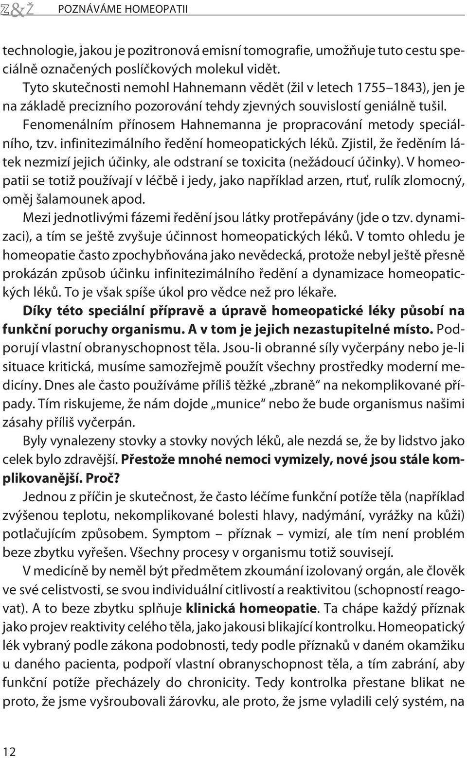 Fenomenálním pøínosem Hahnemanna je propracování metody speciálního, tzv. infinitezimálního øedìní homeopatických lékù.