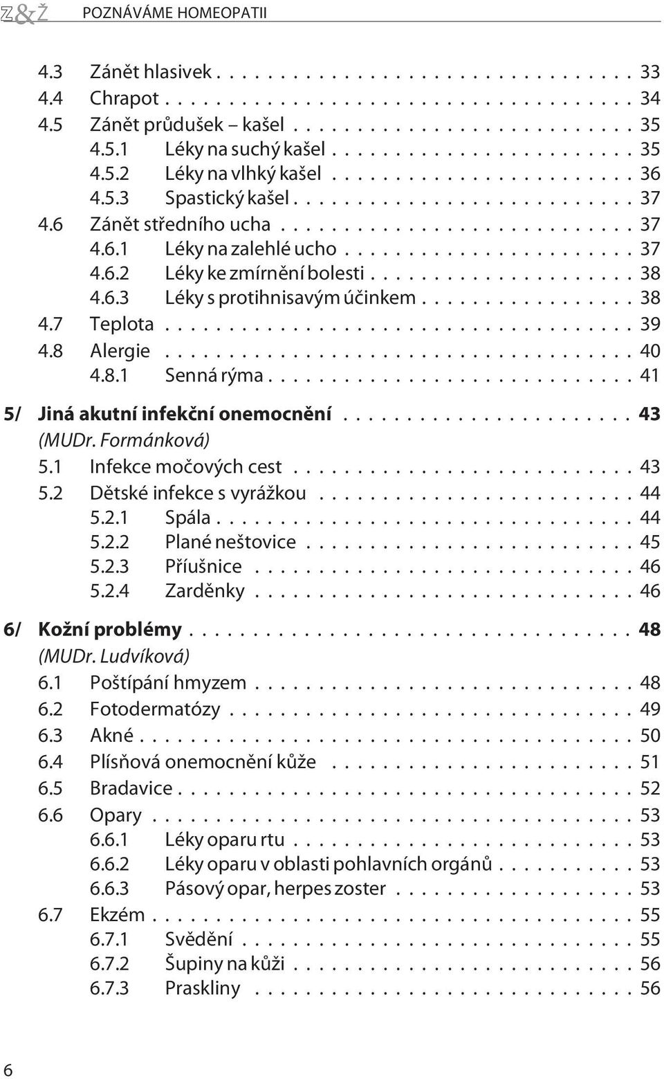 ..41 5/ Jiná akutní infekèní onemocnìní...43 (MUDr. Formánková) 5.1 Infekce moèových cest...43 5.2 Dìtské infekce s vyrážkou...44 5.2.1 Spála...44 5.2.2 Plané neštovice...45 5.2.3 Pøíušnice...46 5.2.4 Zardìnky.