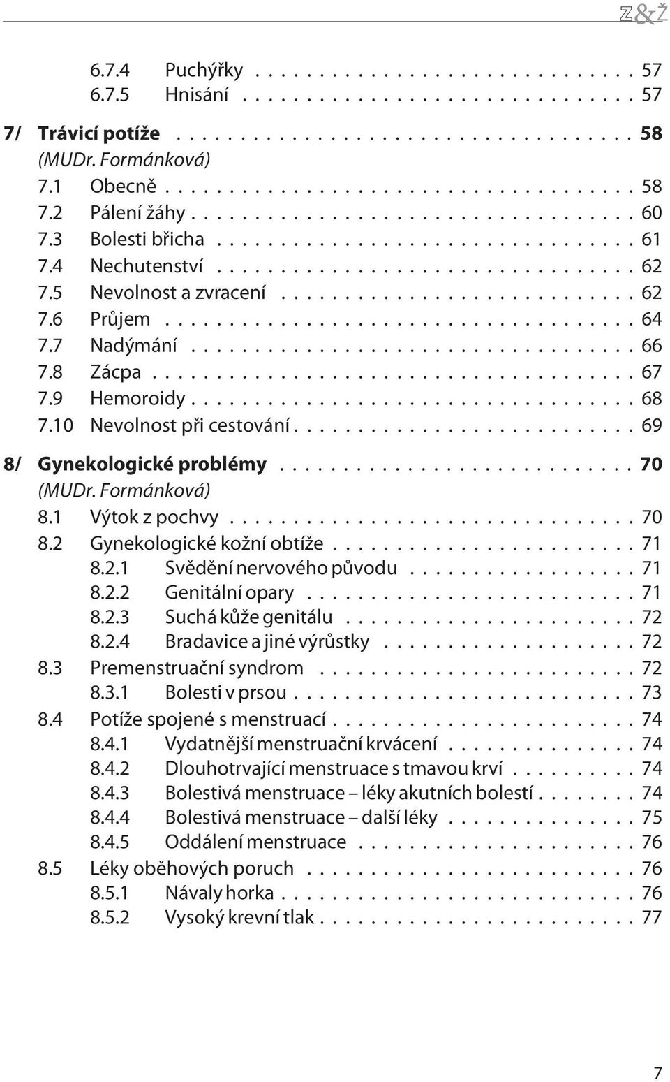 ..71 8.2.1 Svìdìní nervového pùvodu...71 8.2.2 Genitální opary...71 8.2.3 Suchá kùže genitálu...72 8.2.4 Bradavice a jiné výrùstky...72 8.3 Premenstruaèní syndrom...72 8.3.1 Bolesti v prsou...73 8.