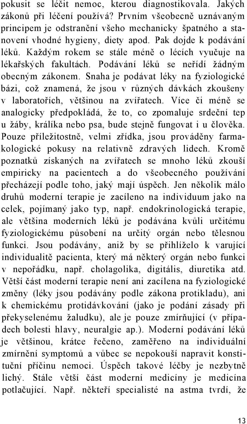 Snaha je podávat léky na fyziologické bázi, což znamená, že jsou v různých dávkách zkoušeny v laboratořích, většinou na zvířatech.