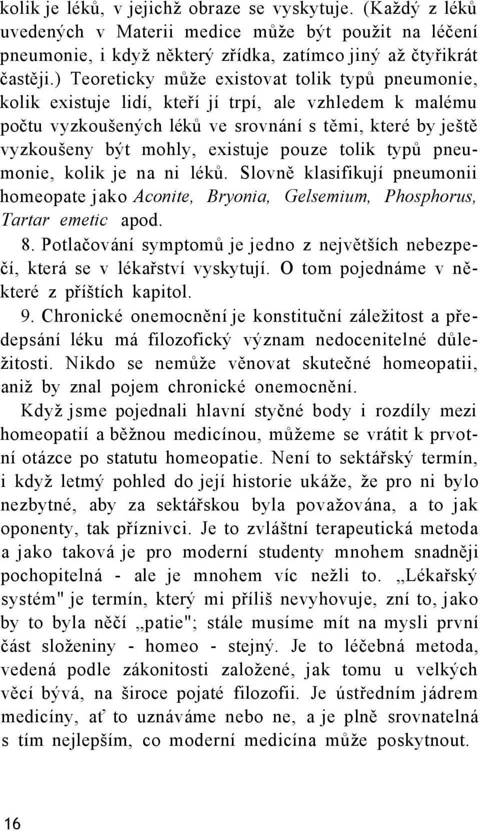 pouze tolik typů pneumonie, kolik je na ni léků. Slovně klasifikují pneumonii homeopate jako Aconite, Bryonia, Gelsemium, Phosphorus, Tartar emetic apod. 8.