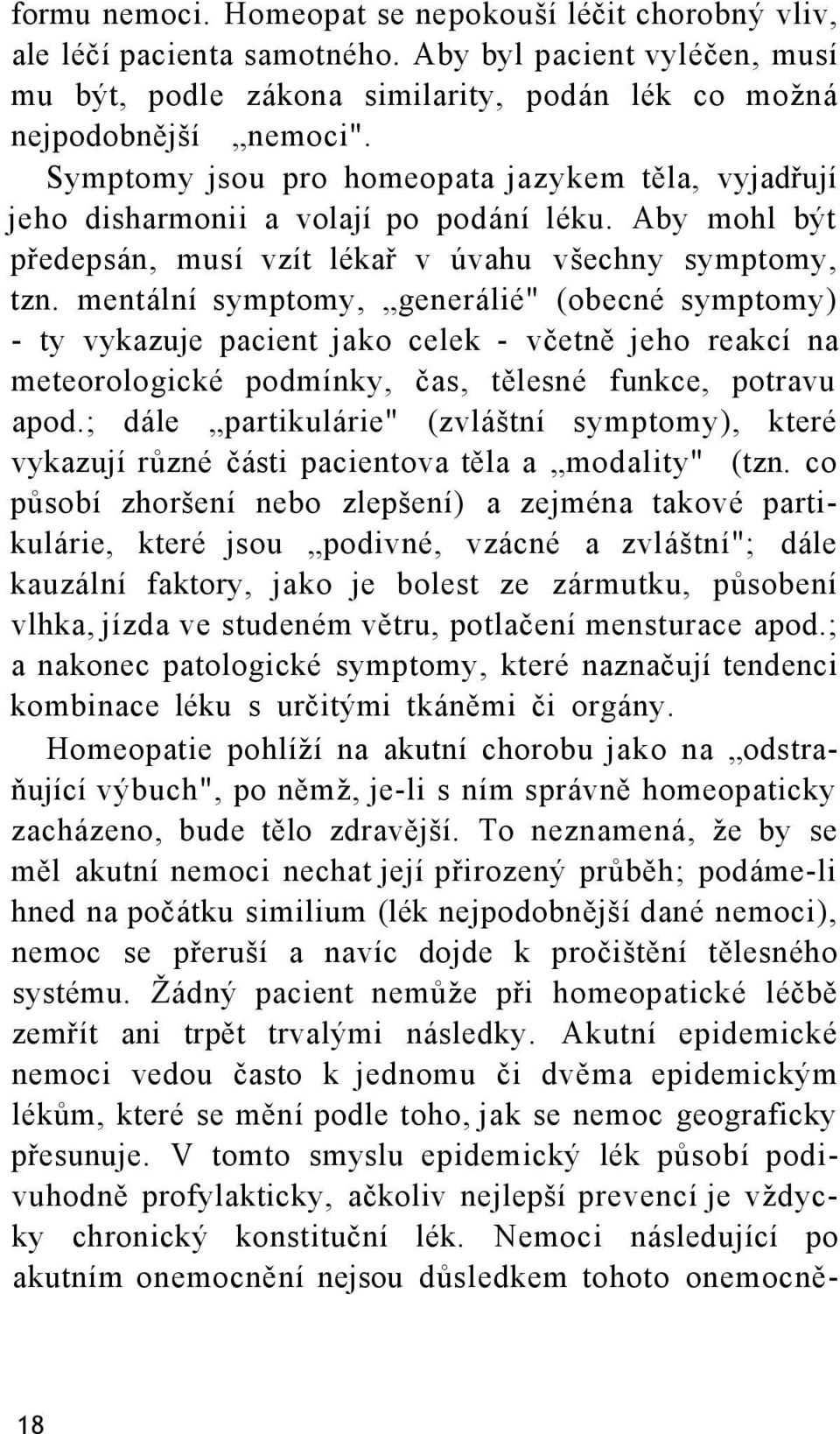 mentální symptomy, generálié" (obecné symptomy) - ty vykazuje pacient jako celek - včetně jeho reakcí na meteorologické podmínky, čas, tělesné funkce, potravu apod.