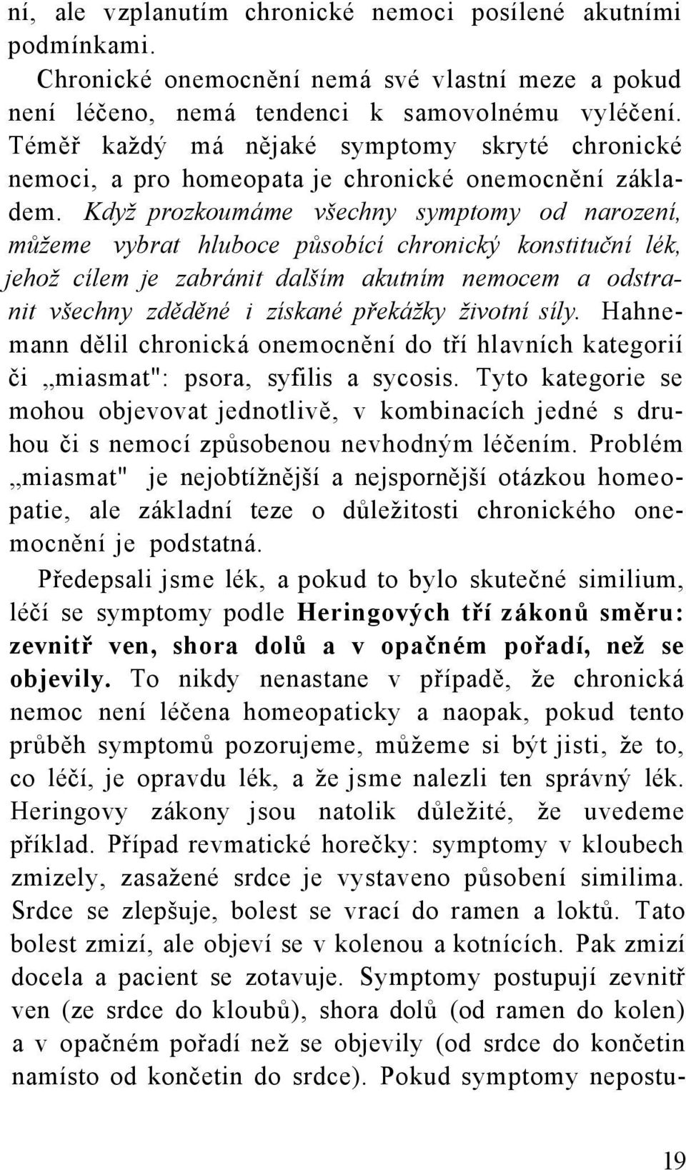 Když prozkoumáme všechny symptomy od narození, můžeme vybrat hluboce působící chronický konstituční lék, jehož cílem je zabránit dalším akutním nemocem a odstranit všechny zděděné i získané překážky