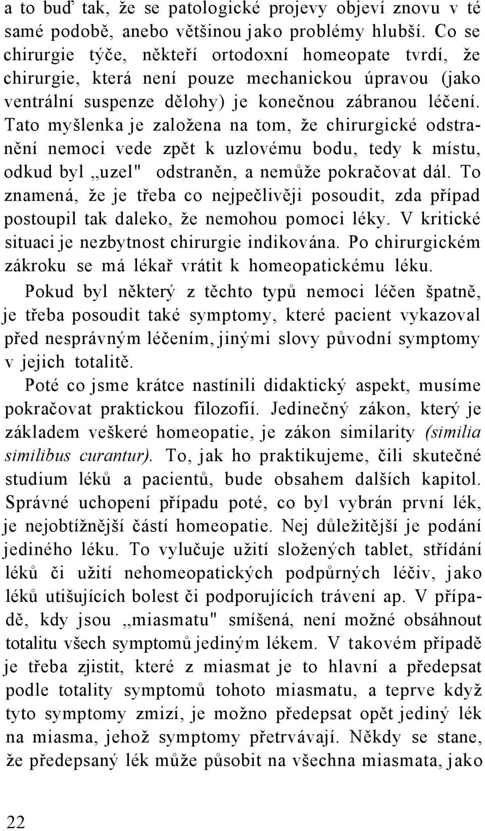 Tato myšlenka je založena na tom, že chirurgické odstranění nemoci vede zpět k uzlovému bodu, tedy k místu, odkud byl uzel" odstraněn, a nemůže pokračovat dál.