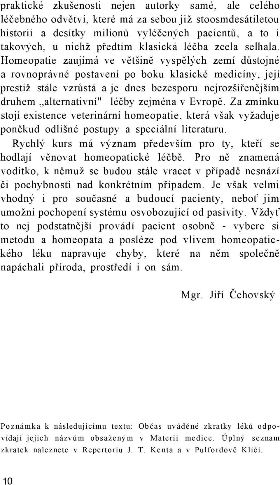 Homeopatie zaujímá ve většině vyspělých zemí důstojné a rovnoprávné postavení po boku klasické medicíny, její prestiž stále vzrůstá a je dnes bezesporu nejrozšířenějším druhem alternativní" léčby