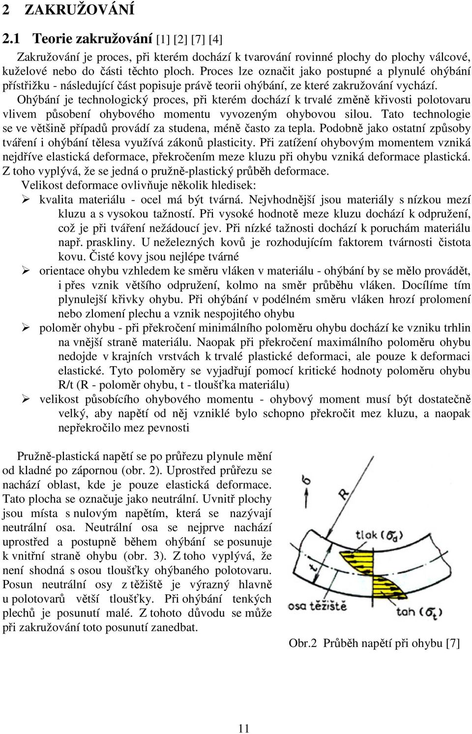 Ohýbání je technologický proces, při kterém dochází k trvalé změně křivosti polotovaru vlivem působení ohybového momentu vyvozeným ohybovou silou.