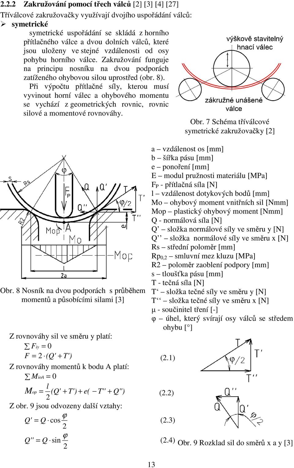 Při výpočtu přítlačné síly, kterou musí vyvinout horní válec a ohybového momentu se vychází z geometrických rovnic, rovnic silové a momentové rovnováhy. Obr.