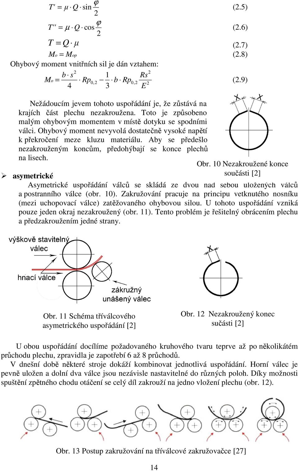 Ohybový moment nevyvolá dostatečně vysoké napětí k překročení meze kluzu materiálu. Aby se předešlo nezakrouženým koncům, předohýbají se konce plechů na lisech. Obr.