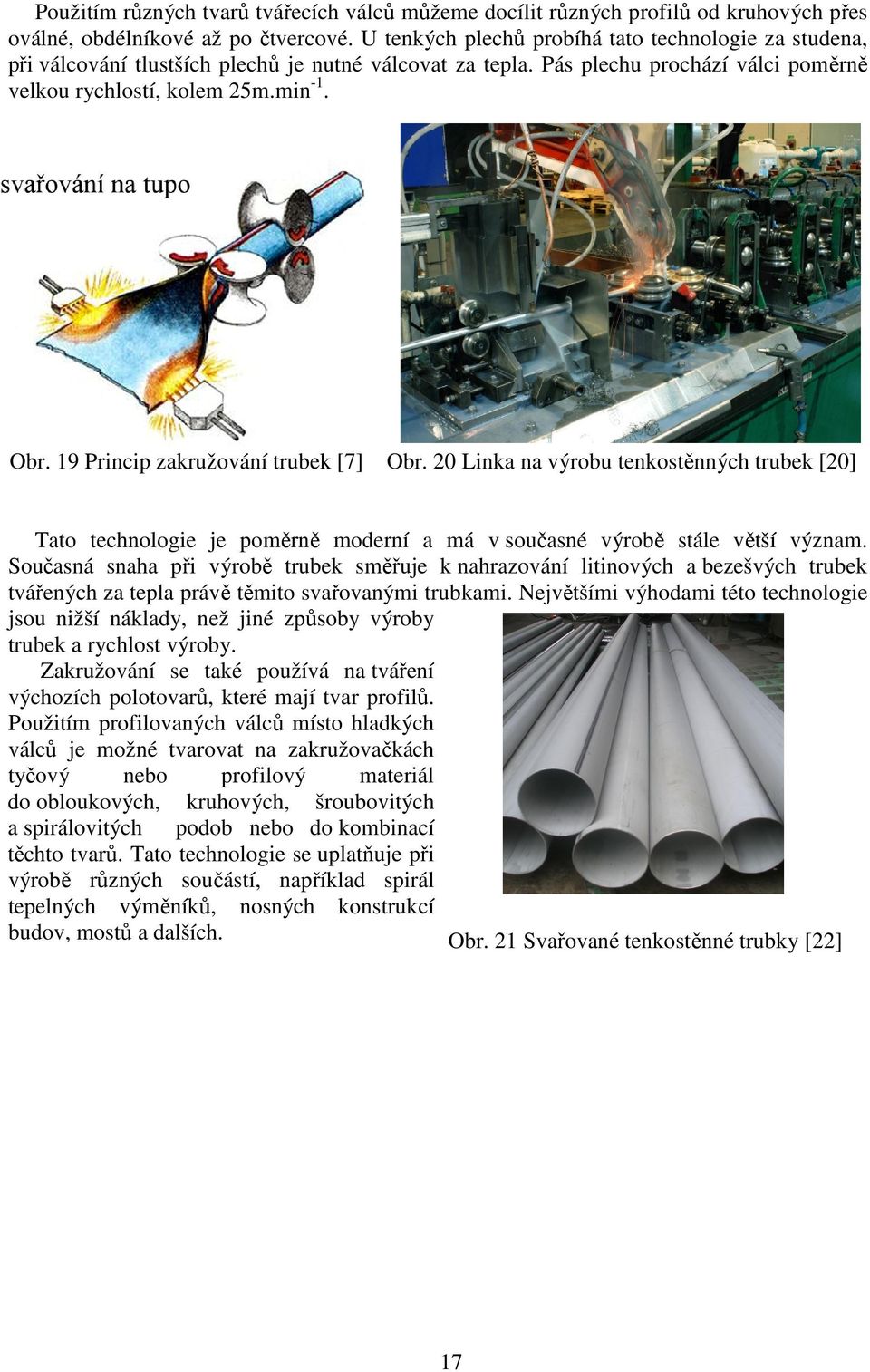 19 Princip zakružování trubek [7] Obr. 20 Linka na výrobu tenkostěnných trubek [20] Tato technologie je poměrně moderní a má v současné výrobě stále větší význam.