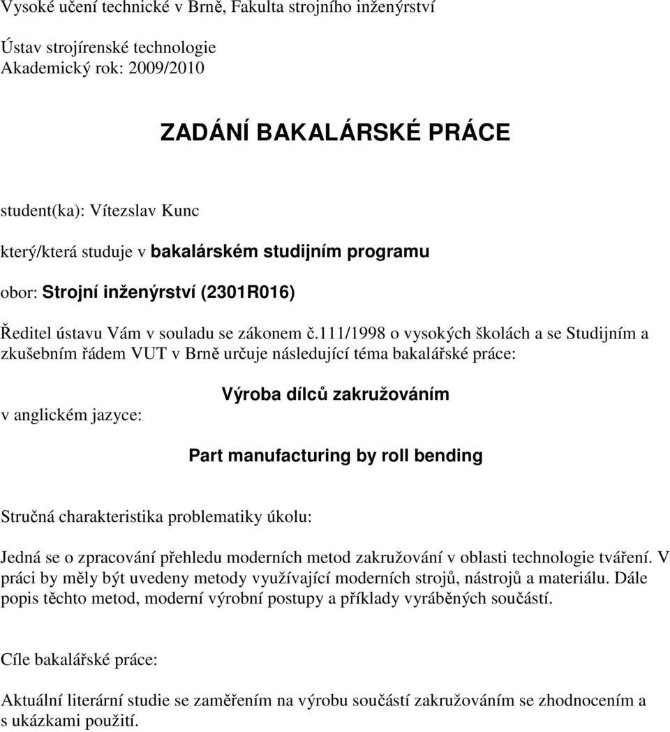 111/1998 o vysokých školách a se Studijním a zkušebním řádem VUT v Brně určuje následující téma bakalářské práce: v anglickém jazyce: Výroba dílců zakružováním Part manufacturing by roll bending