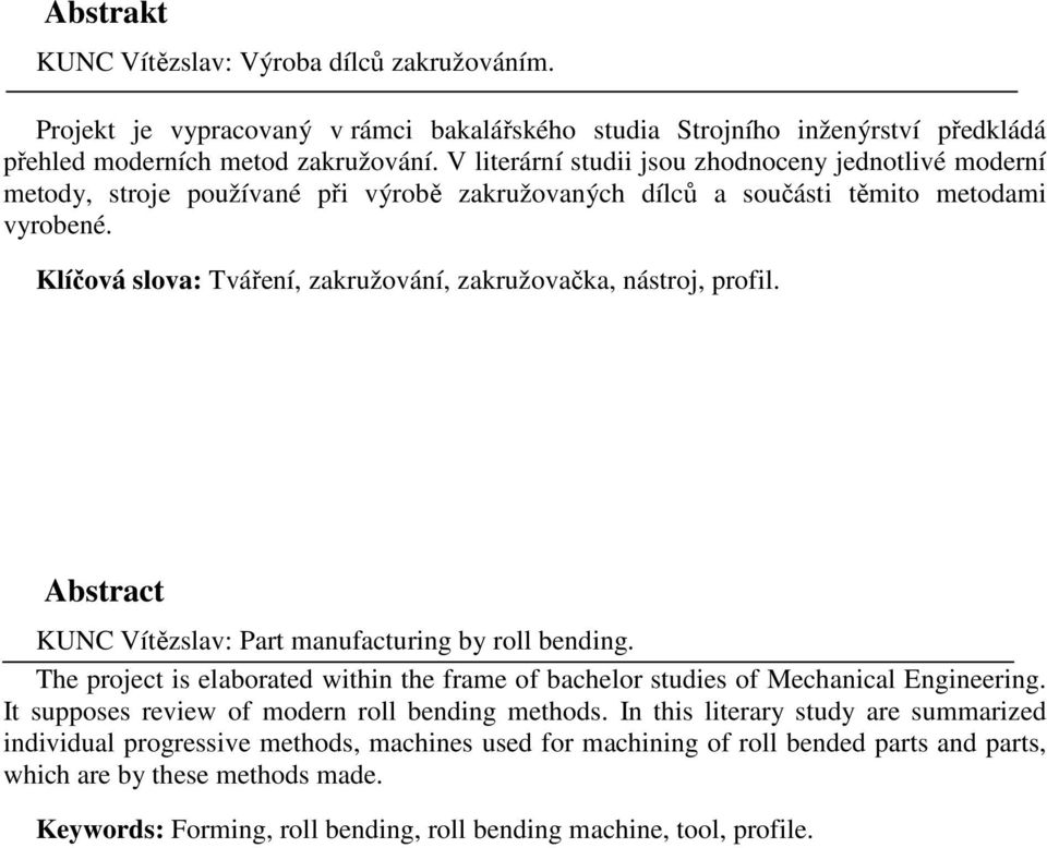 Klíčová slova: Tváření, zakružování, zakružovačka, nástroj, profil. Abstract KUNC Vítězslav: Part manufacturing by roll bending.