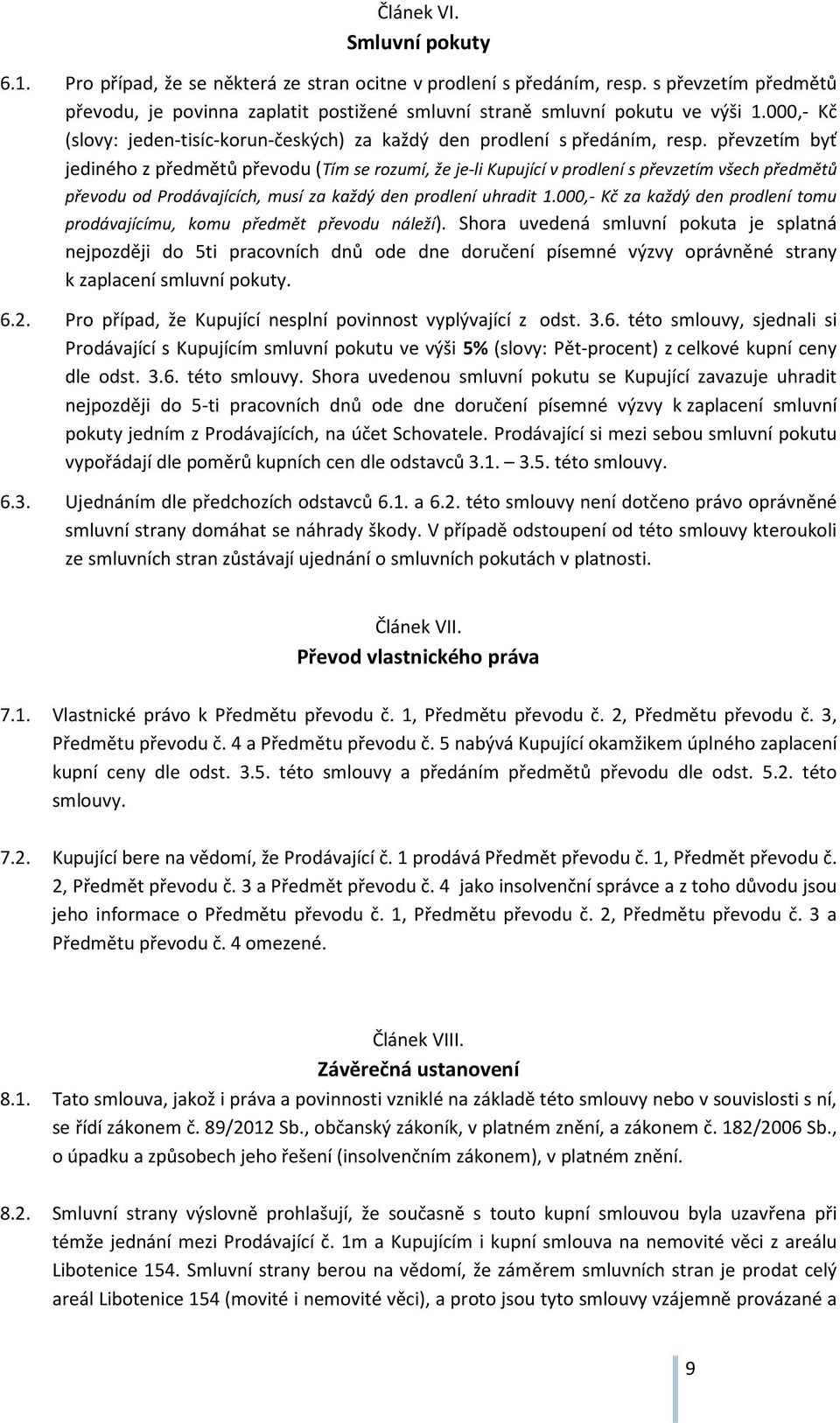 převzetím byť jediného z předmětů převodu (Tím se rozumí, že je-li Kupující v prodlení s převzetím všech předmětů převodu od Prodávajících, musí za každý den prodlení uhradit 1.