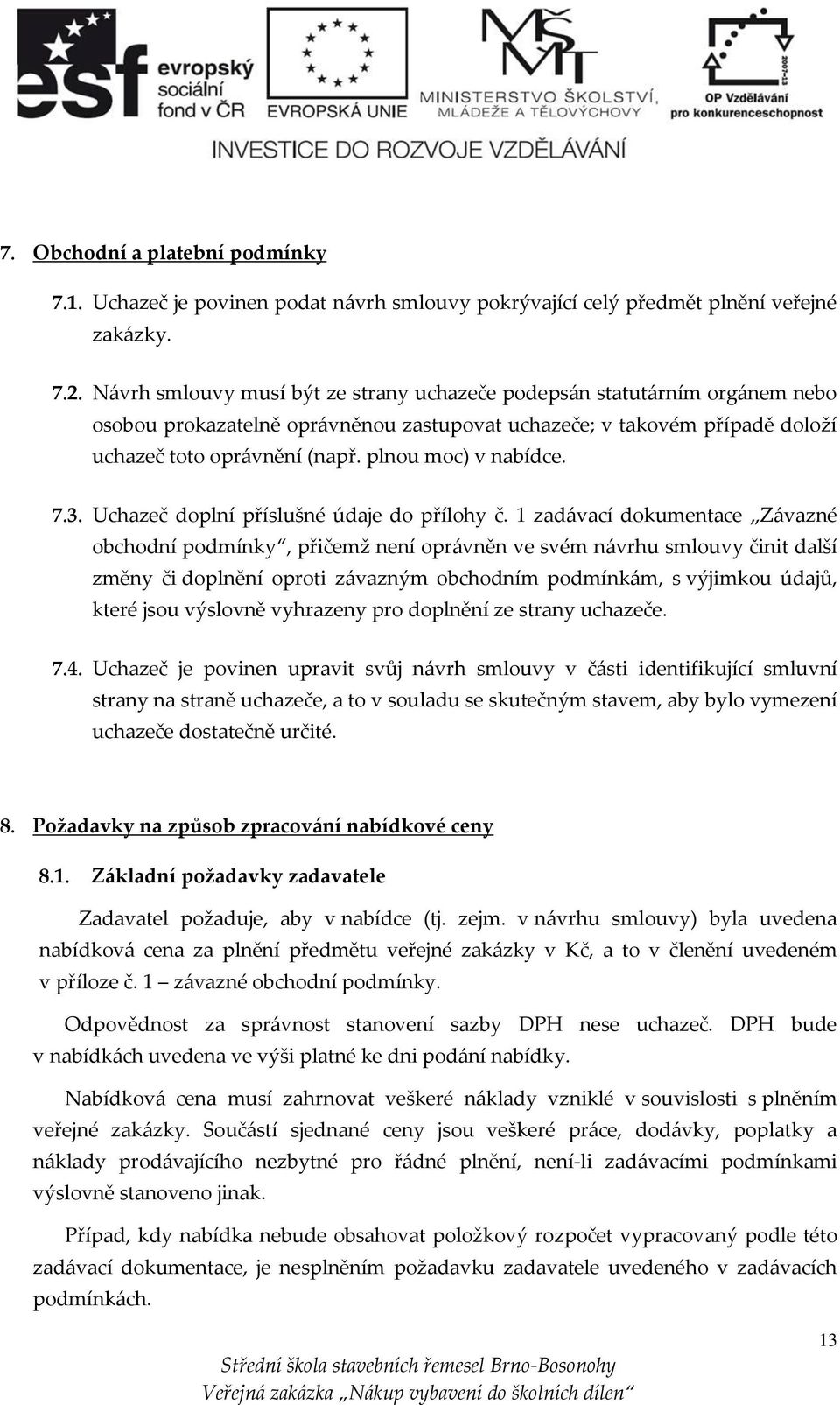 plnou moc) v nabídce. 7.3. Uchazeč doplní příslušné údaje do přílohy č.