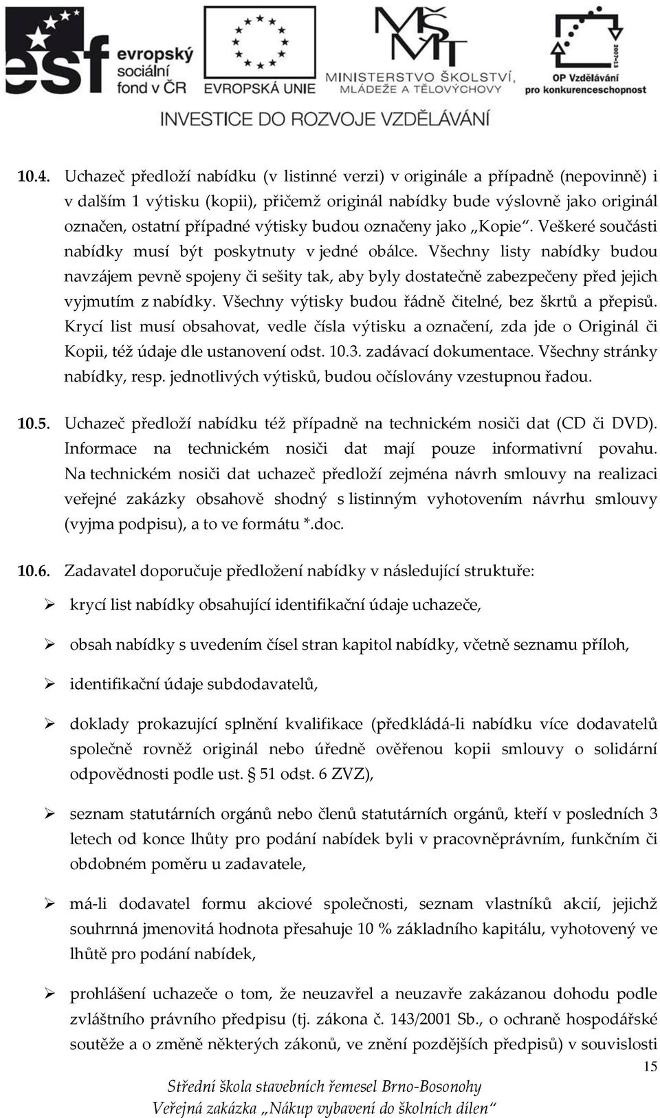 Všechny listy nabídky budou navzájem pevně spojeny či sešity tak, aby byly dostatečně zabezpečeny před jejich vyjmutím z nabídky. Všechny výtisky budou řádně čitelné, bez škrtů a přepisů.