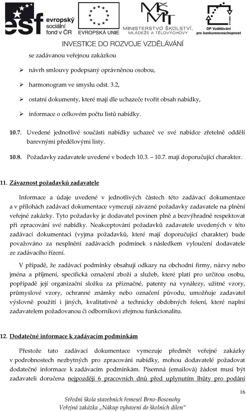 Uvedené jednotlivé součásti nabídky uchazeč ve své nabídce zřetelně oddělí barevnými předělovými listy. 10.8. Požadavky zadavatele uvedené v bodech 10.3. 10.7. mají doporučující charakter. 11.
