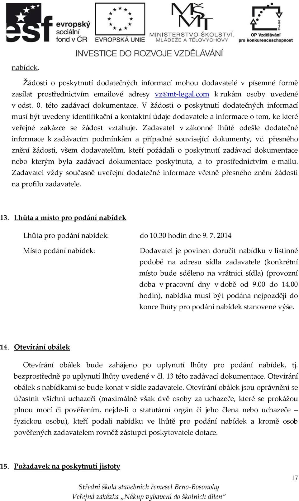 Zadavatel v zákonné lhůtě odešle dodatečné informace k zadávacím podmínkám a případné související dokumenty, vč.