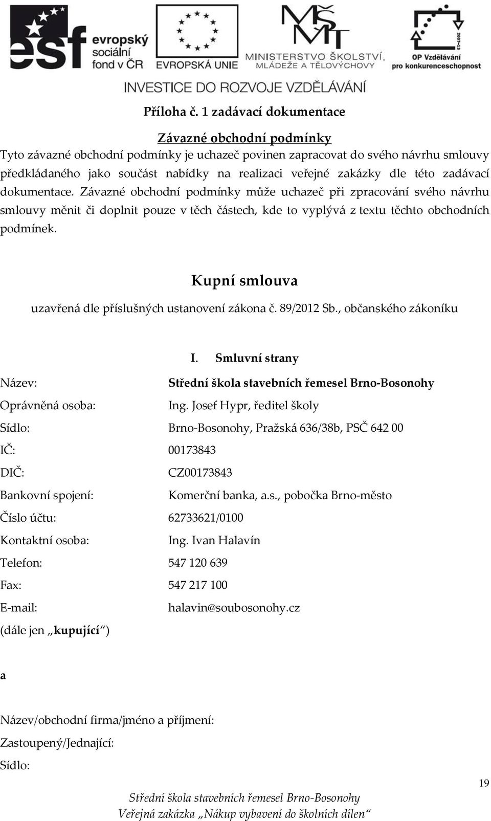 dle této zadávací dokumentace. Závazné obchodní podmínky může uchazeč při zpracování svého návrhu smlouvy měnit či doplnit pouze v těch částech, kde to vyplývá z textu těchto obchodních podmínek.