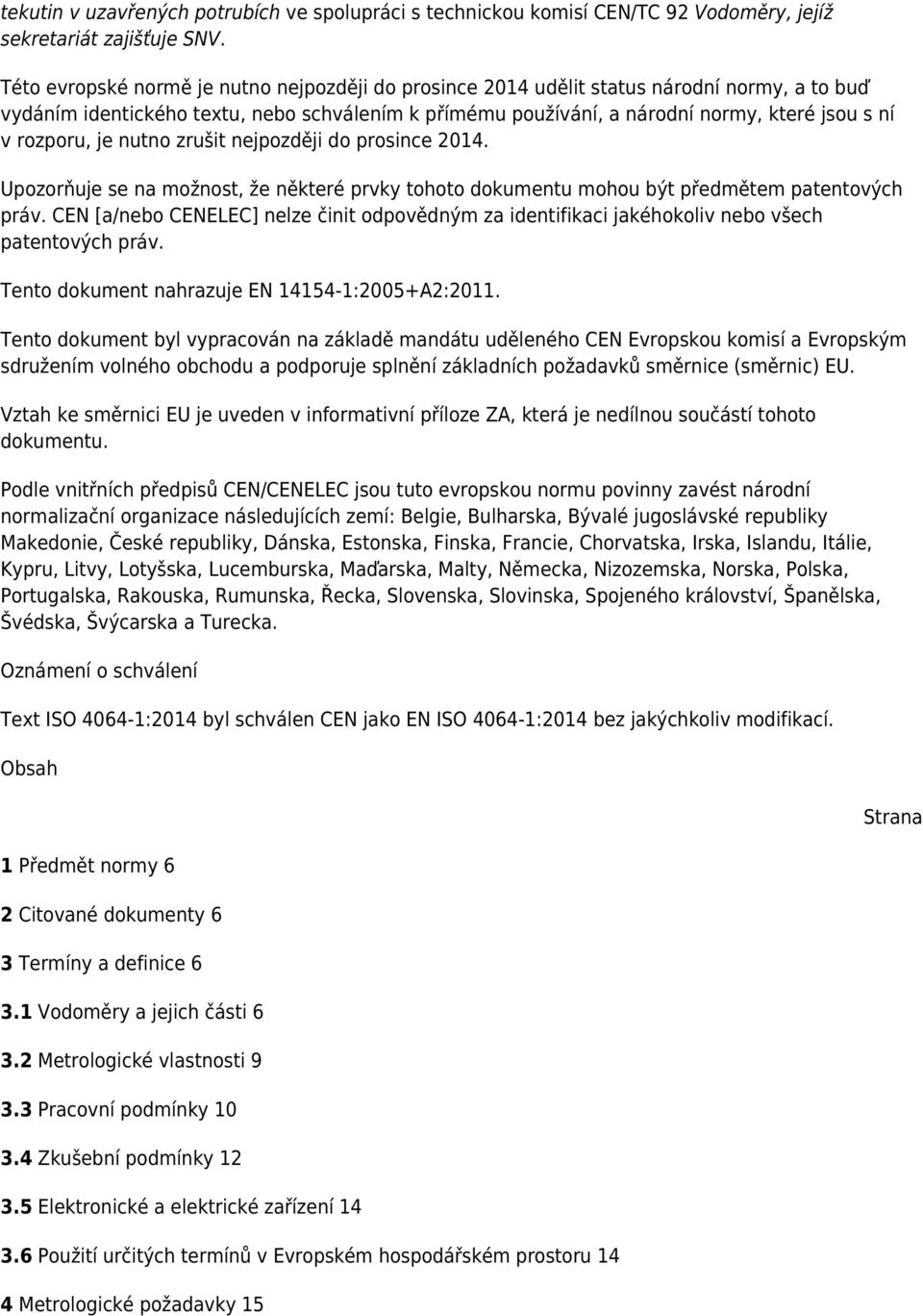 rozporu, je nutno zrušit nejpozději do prosince 2014. Upozorňuje se na možnost, že některé prvky tohoto dokumentu mohou být předmětem patentových práv.