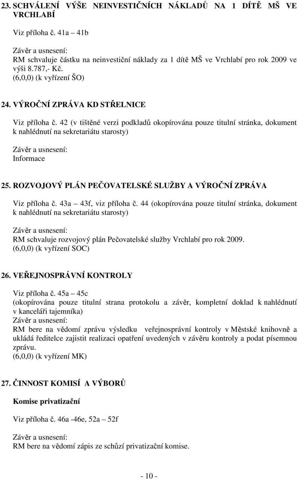 ROZVOJOVÝ PLÁN PEČOVATELSKÉ SLUŽBY A VÝROČNÍ ZPRÁVA Viz příloha č. 43a 43f, viz příloha č.