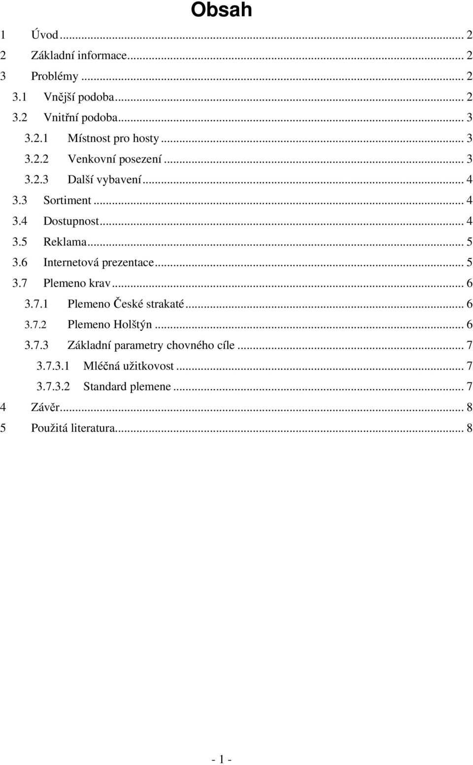6 Internetová prezentace... 5 3.7 Plemeno krav... 6 3.7.1 Plemeno České strakaté... 6 3.7.2 Plemeno Holštýn... 6 3.7.3 Základní parametry chovného cíle.