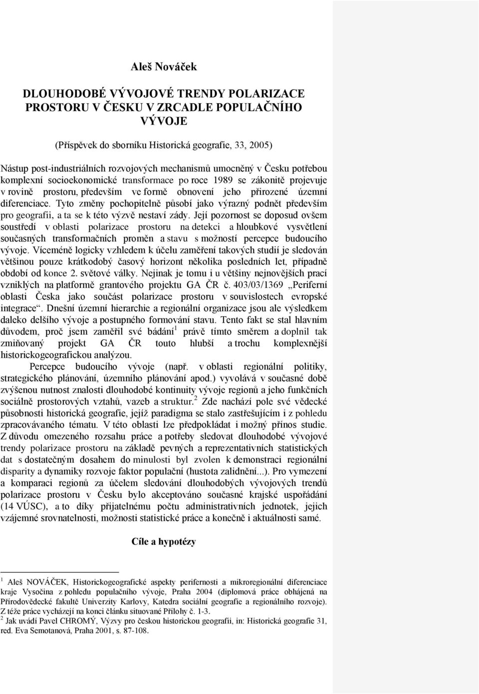 Tyto změny pochopitelně působí jako výrazný podnět především pro geografii, a ta se k této výzvě nestaví zády.
