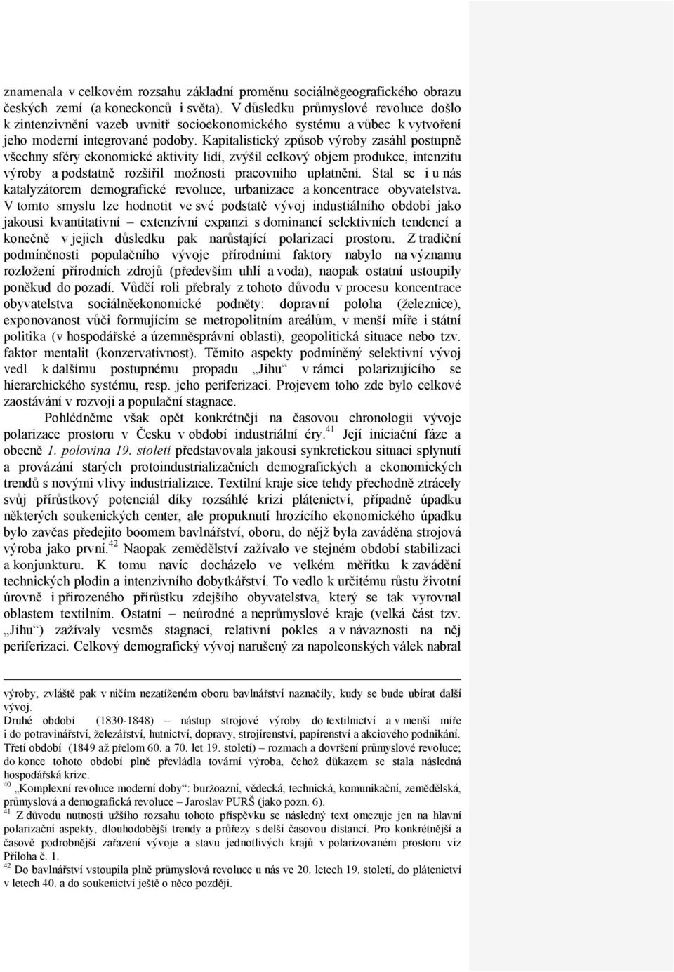Kapitalistický způsob výroby zasáhl postupně všechny sféry ekonomické aktivity lidí, zvýšil celkový objem produkce, intenzitu výroby a podstatně rozšířil možnosti pracovního uplatnění.