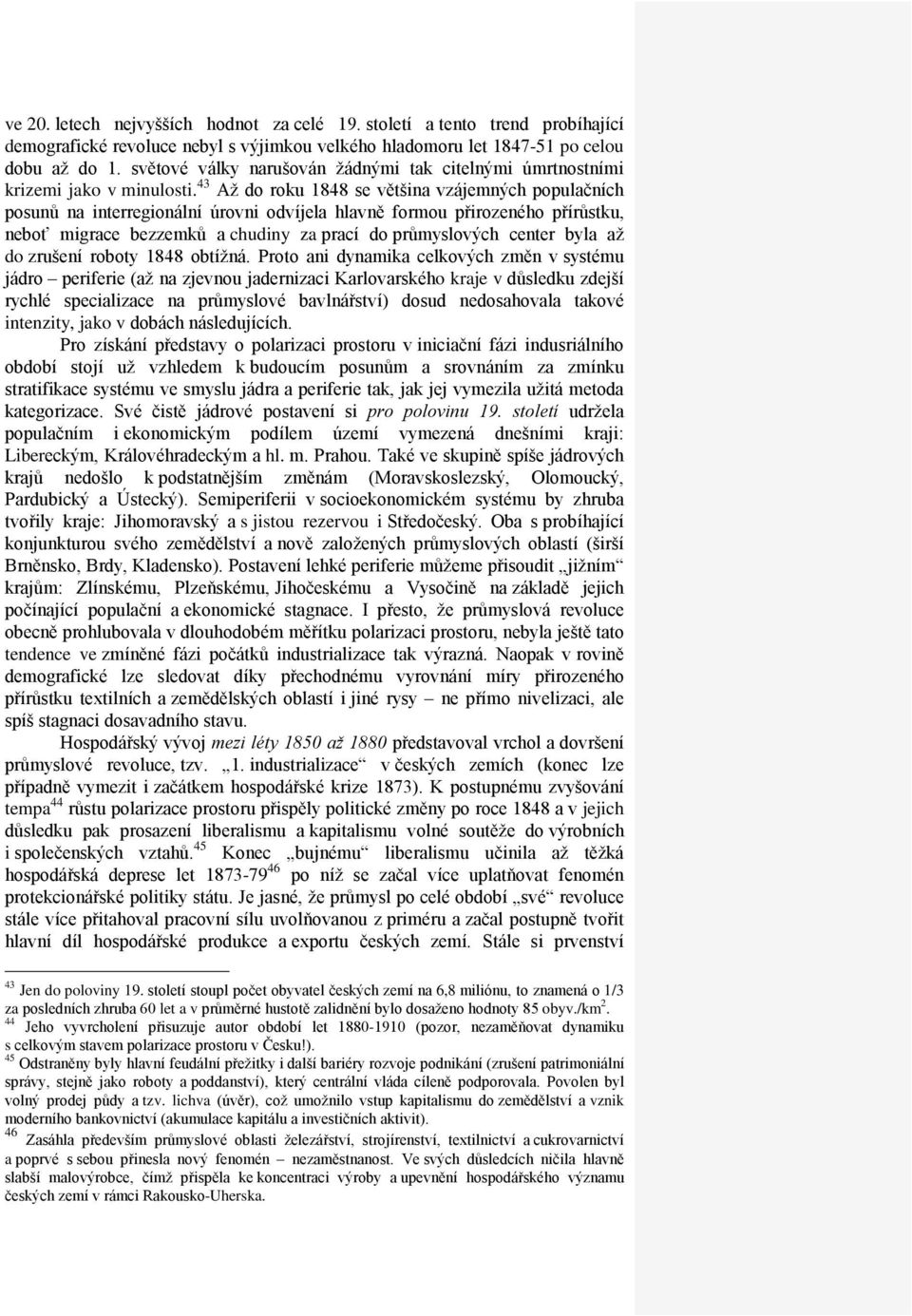 43 Až do roku 1848 se většina vzájemných populačních posunů na interregionální úrovni odvíjela hlavně formou přirozeného přírůstku, neboť migrace bezzemků a chudiny za prací do průmyslových center