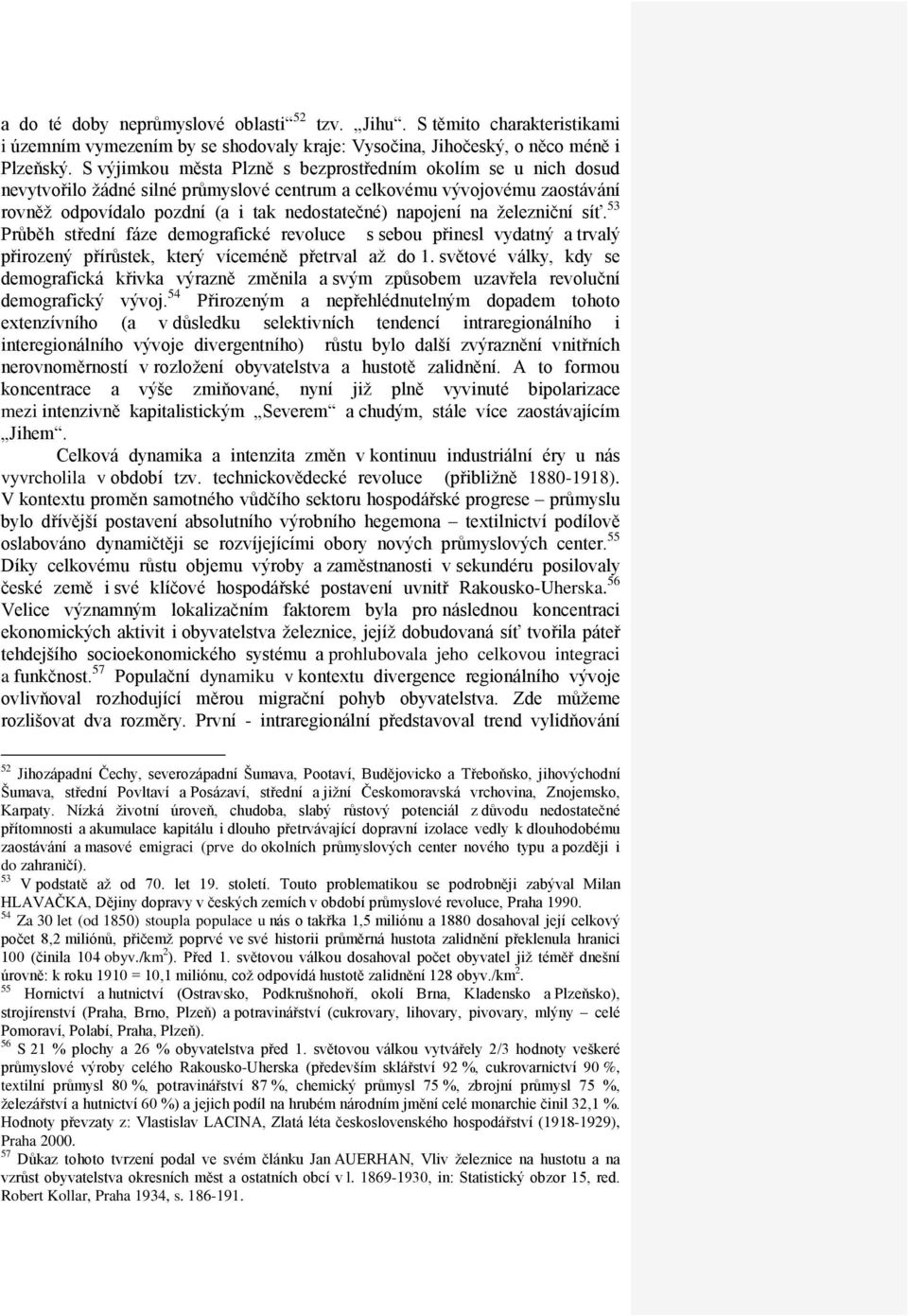 železniční síť. 53 Průběh střední fáze demografické revoluce s sebou přinesl vydatný a trvalý přirozený přírůstek, který víceméně přetrval až do 1.