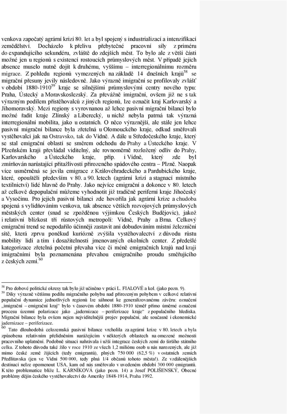 V případě jejich absence muselo nutně dojít k druhému, vyššímu interregionálnímu rozměru migrace. Z pohledu regionů vymezených na základě 14 dnešních krajů 58 se migrační přesuny jevily následovně.