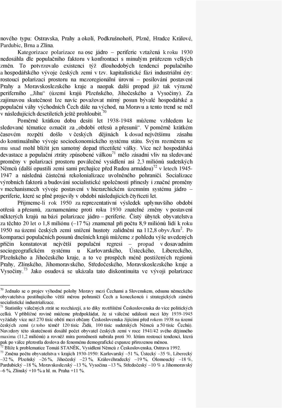 To potvrzovalo existenci týž dlouhodobých tendencí populačního a hospodářského vývoje českých zemí v tzv.
