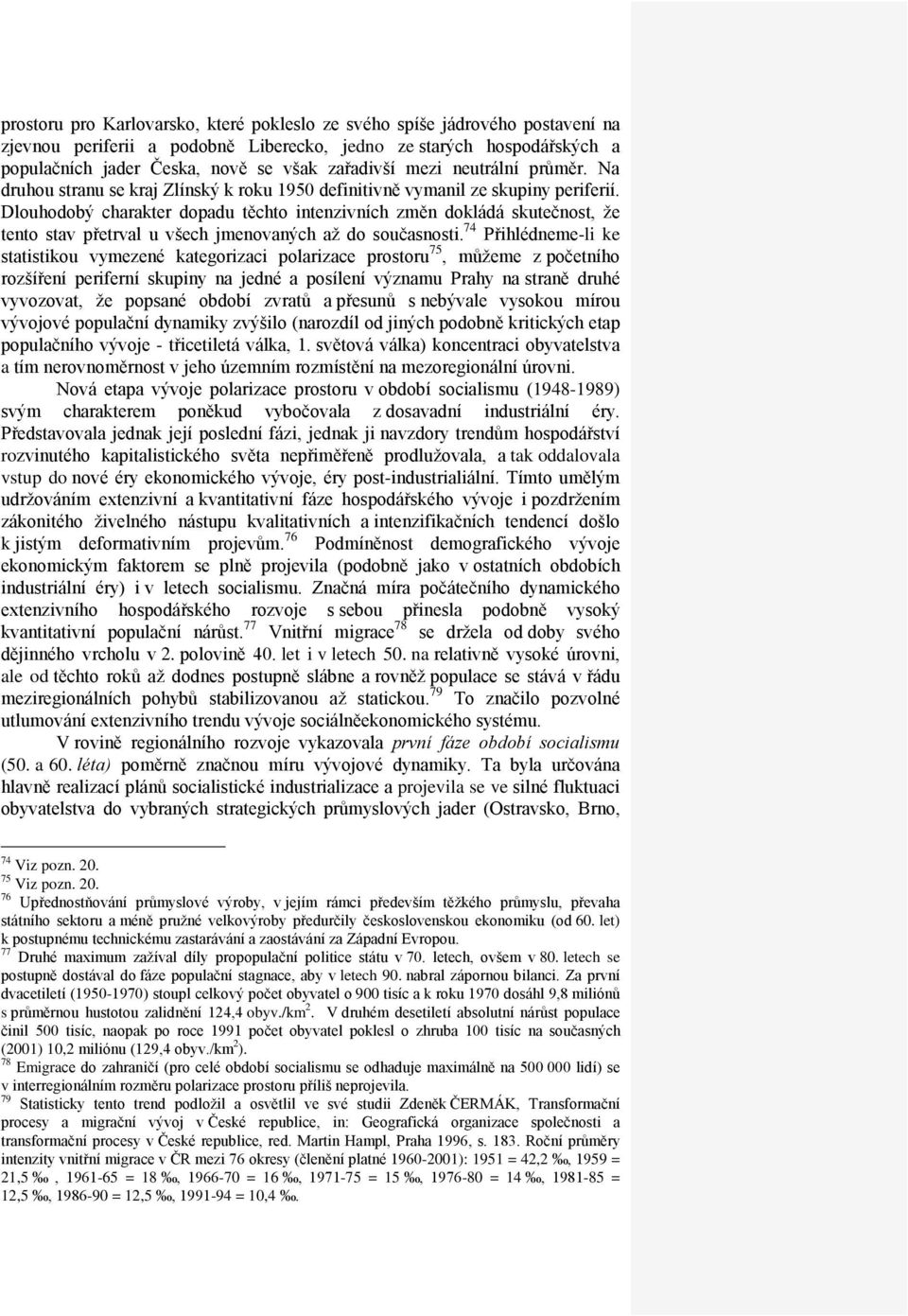 Dlouhodobý charakter dopadu těchto intenzivních změn dokládá skutečnost, že tento stav přetrval u všech jmenovaných až do současnosti.