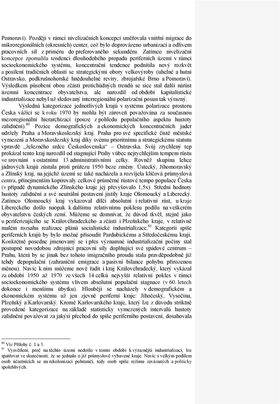 Zatímco nivelizační koncepce zpomalila tendenci dlouhodobého propadu periferních území v rámci socioekonomického systému, koncentrační tendence podnítila nový rozkvět a posílení tradičních oblastí se