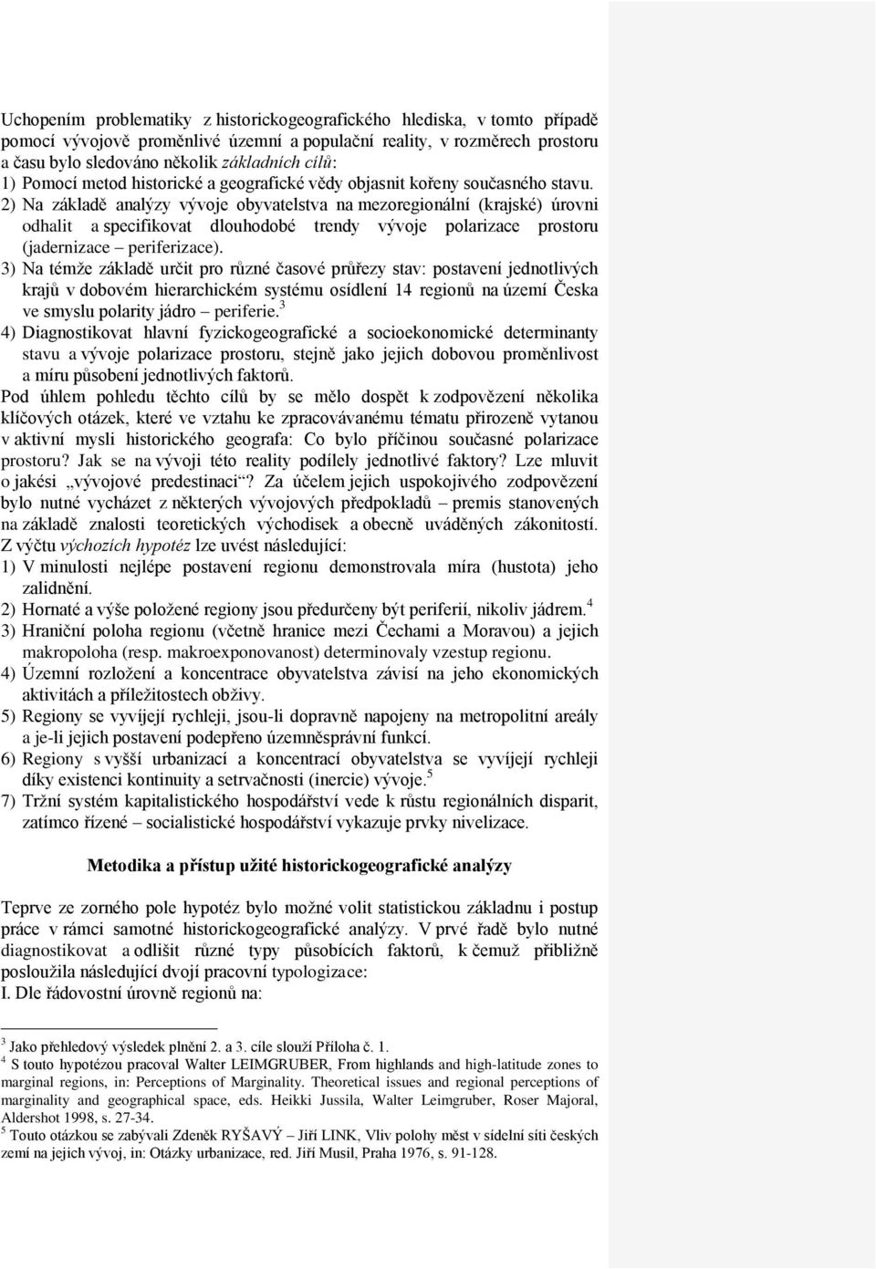 2) Na základě analýzy vývoje obyvatelstva na mezoregionální (krajské) úrovni odhalit a specifikovat dlouhodobé trendy vývoje polarizace prostoru (jadernizace periferizace).