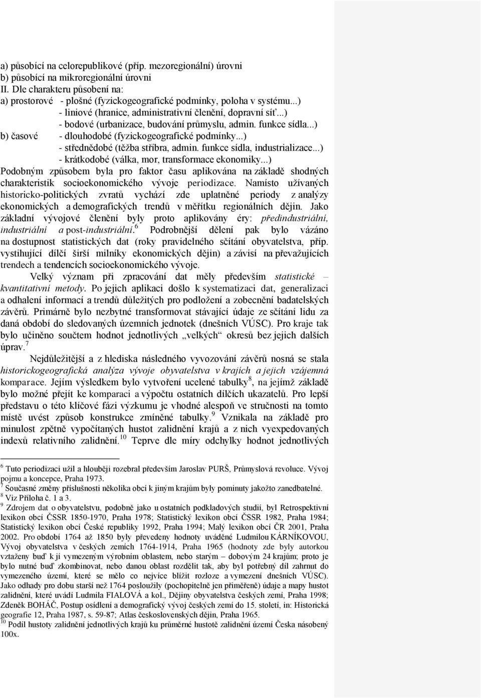 ..) - bodové (urbanizace, budování průmyslu, admin. funkce sídla...) b) časové - dlouhodobé (fyzickogeografické podmínky...) - střednědobé (těžba stříbra, admin. funkce sídla, industrializace.