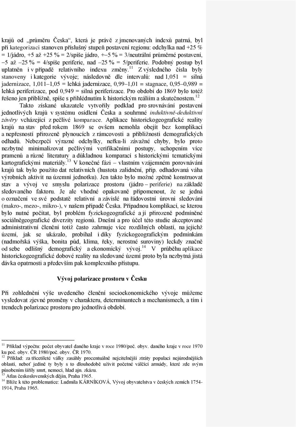 11 Z výsledného čísla byly stanoveny i kategorie vývoje; následovně dle intervalů: nad 1,051 = silná jadernizace, 1,011 1,05 = lehká jadernizace, 0,99 1,01 = stagnace, 0,95 0,989 = lehká