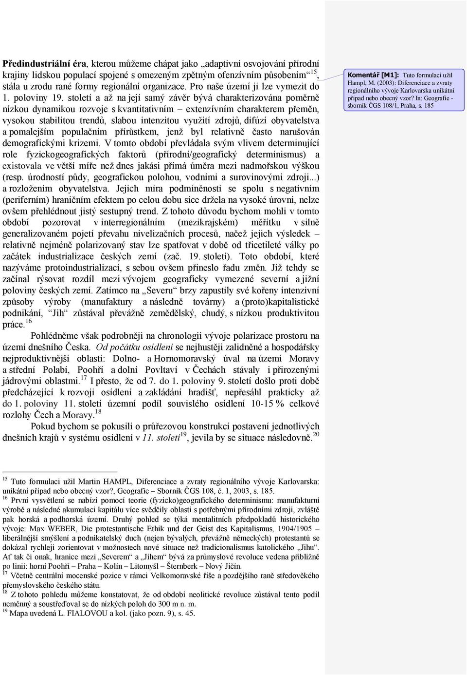 století a až na její samý závěr bývá charakterizována poměrně nízkou dynamikou rozvoje s kvantitativním extenzívním charakterem přeměn, vysokou stabilitou trendů, slabou intenzitou využití zdrojů,