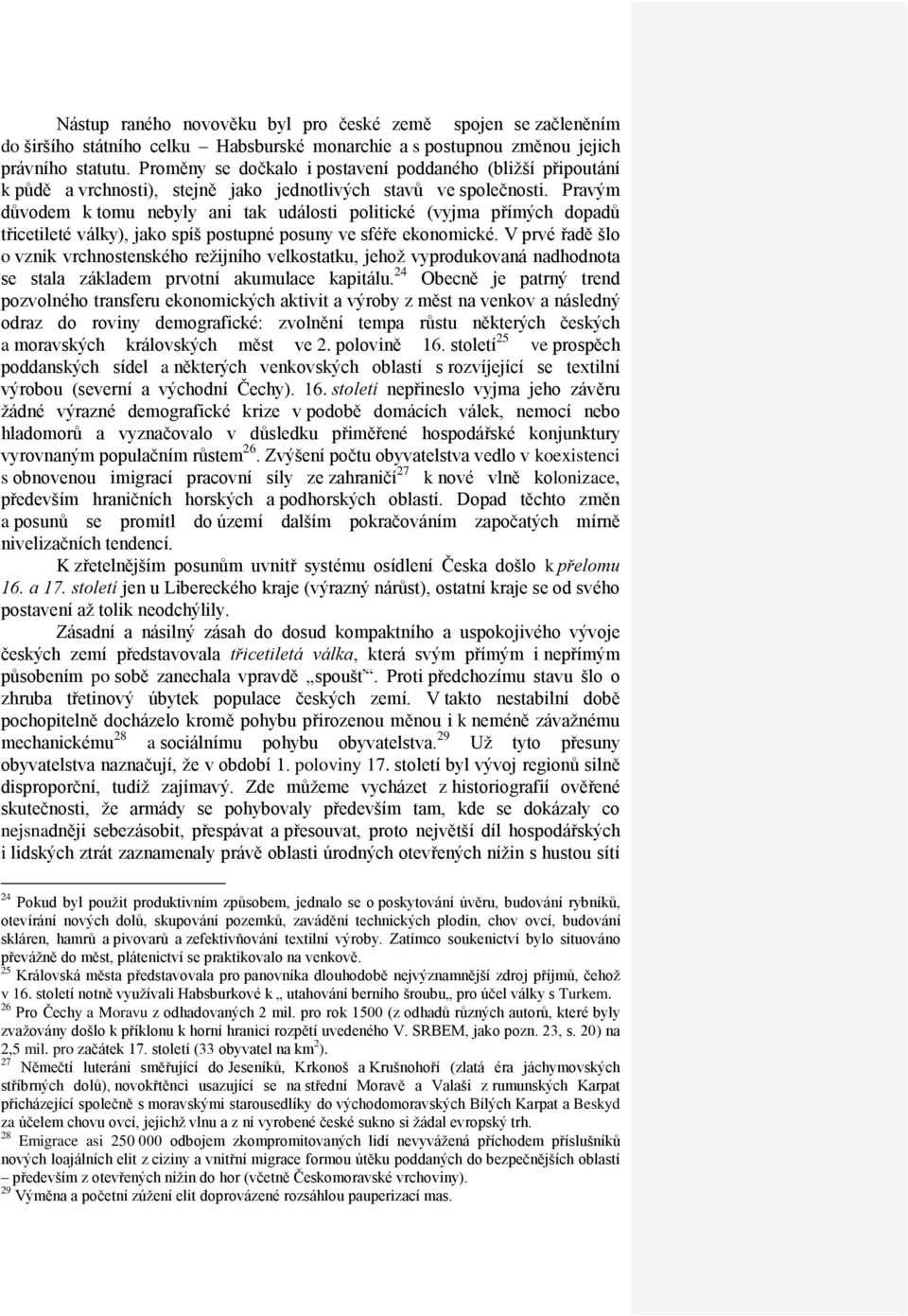 Pravým důvodem k tomu nebyly ani tak události politické (vyjma přímých dopadů třicetileté války), jako spíš postupné posuny ve sféře ekonomické.