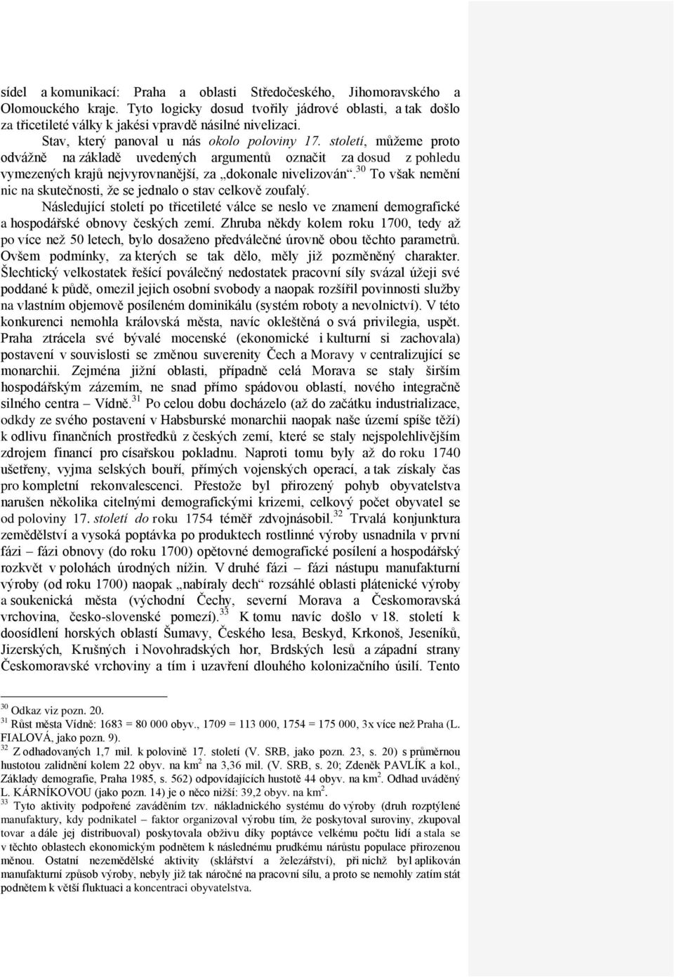 30 To však nemění nic na skutečnosti, že se jednalo o stav celkově zoufalý. Následující století po třicetileté válce se neslo ve znamení demografické a hospodářské obnovy českých zemí.