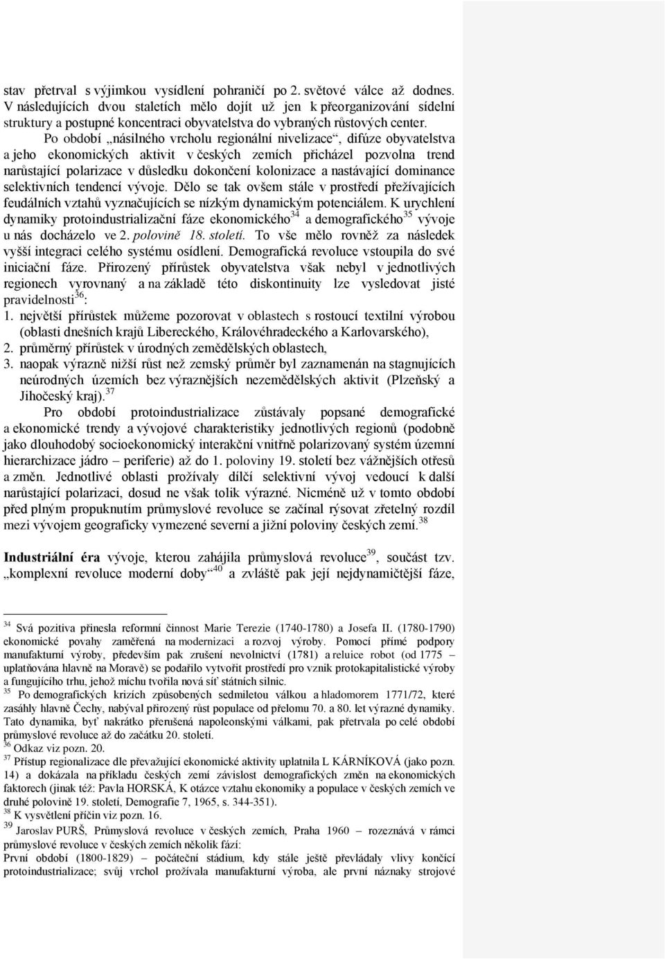 Po období násilného vrcholu regionální nivelizace, difúze obyvatelstva a jeho ekonomických aktivit v českých zemích přicházel pozvolna trend narůstající polarizace v důsledku dokončení kolonizace a