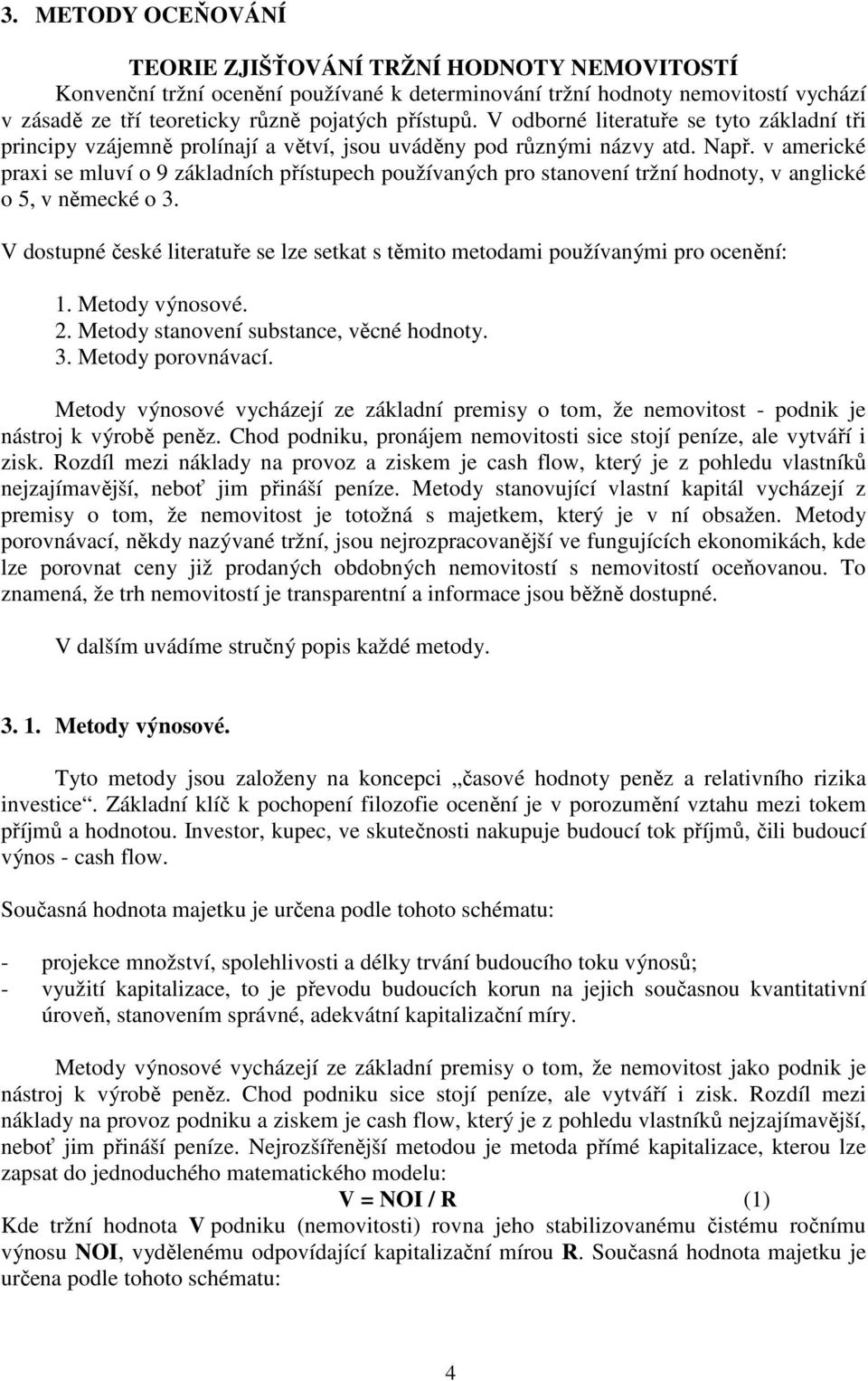 v americké praxi se mluví o 9 základních přístupech používaných pro stanovení tržní hodnoty, v anglické o 5, v německé o 3.