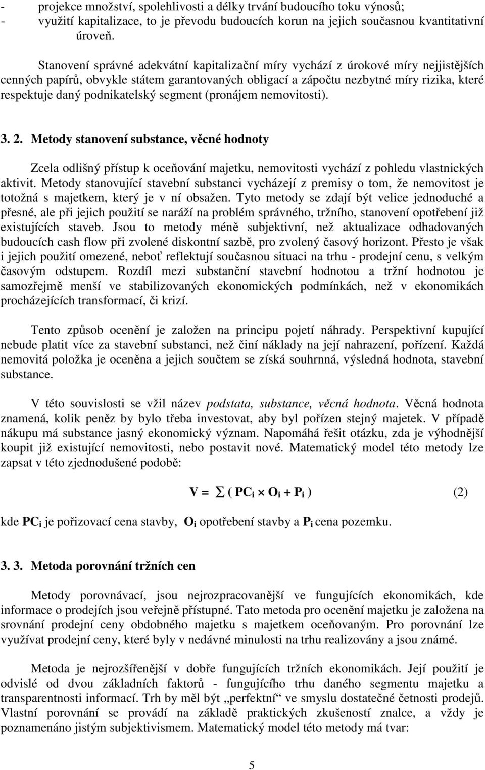 podnikatelský segment (pronájem nemovitosti). 3. 2. Metody stanovení substance, věcné hodnoty Zcela odlišný přístup k oceňování majetku, nemovitosti vychází z pohledu vlastnických aktivit.