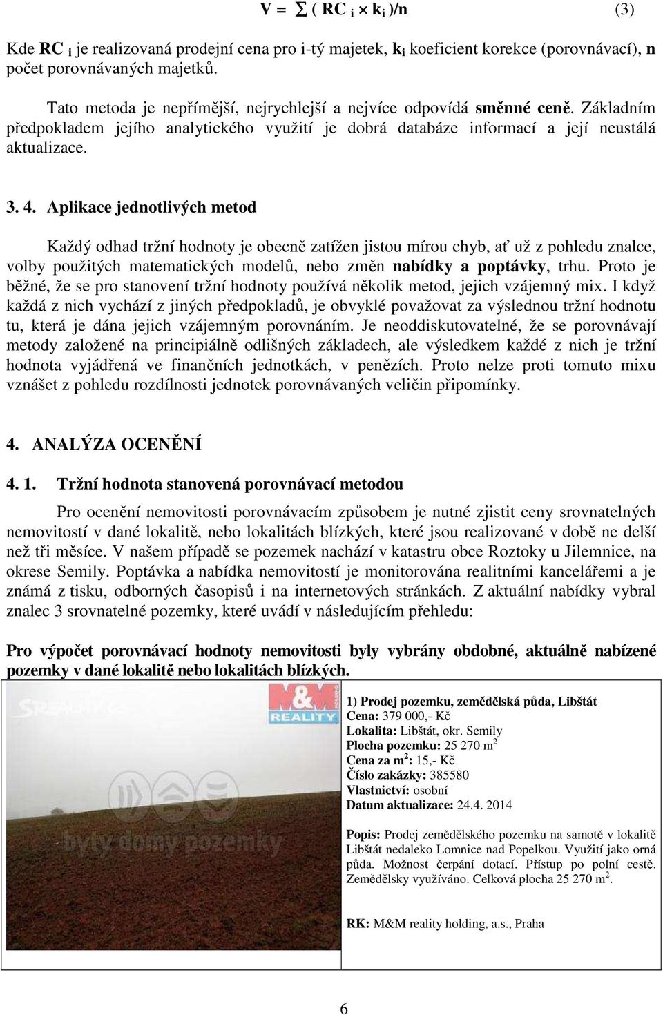 Aplikace jednotlivých metod Každý odhad tržní hodnoty je obecně zatížen jistou mírou chyb, ať už z pohledu znalce, volby použitých matematických modelů, nebo změn nabídky a poptávky, trhu.