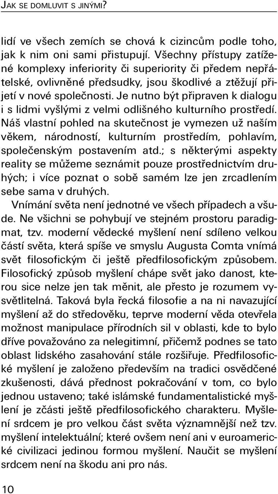 Je nutno být připraven k dialogu i s lidmi vyšlými z velmi odlišného kulturního prostředí.