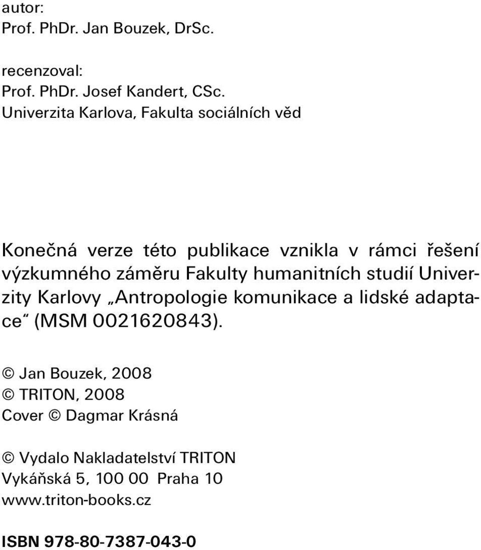 Fakulty humanitních studií Univerzity Karlovy Antropologie komunikace a lidské adaptace (MSM 0021620843).