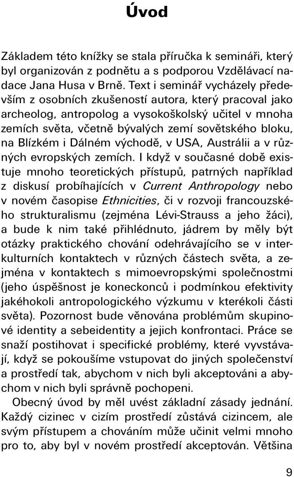 Blízkém i Dálném východě, v USA, Austrálii a v různých evropských zemích.