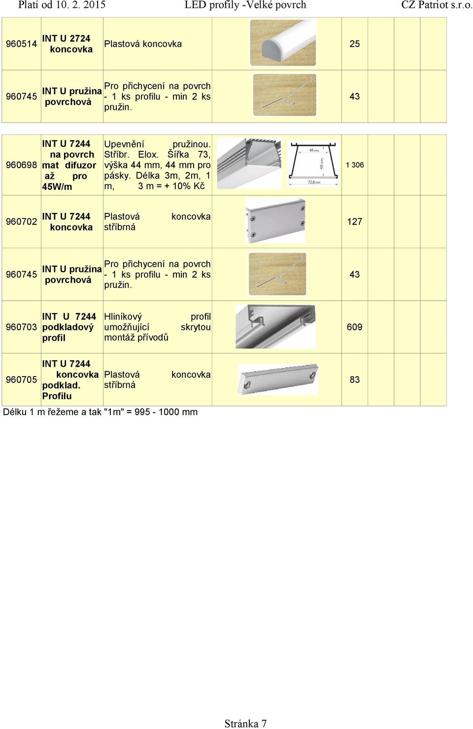 Délka 3m, 2m, 1 45W/m m, 3 m = + 10% Kč INT U 7244 Plastová 960702 127 83 95 108 stříbrná Pro přichycení na povrch INT U pružina 960745-1 ks profilu - min 2 ks 43 28 32 37