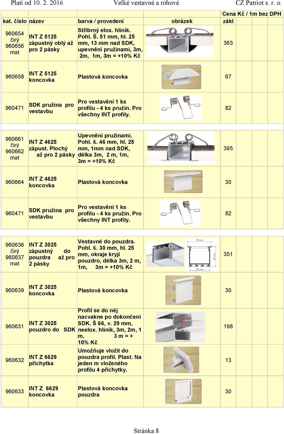 Pro 82 53 62 70 vestavbu všechny INT profily. 960661 960662 INT Z 4625 zápust. Plochý až pro 2 pásky Upevnění pružinami. Pohl. š. 46 mm, hl.