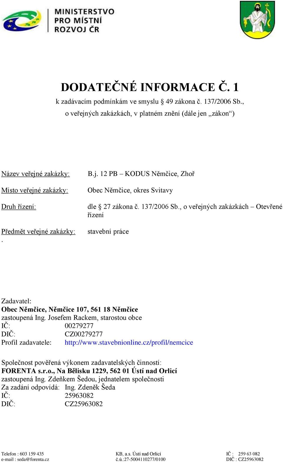 137/2006 Sb., o veřejných zakázkách Otevřené řízení stavební práce Zadavatel: Obec Němčice, Němčice 107, 561 18 Němčice zastoupená Ing.