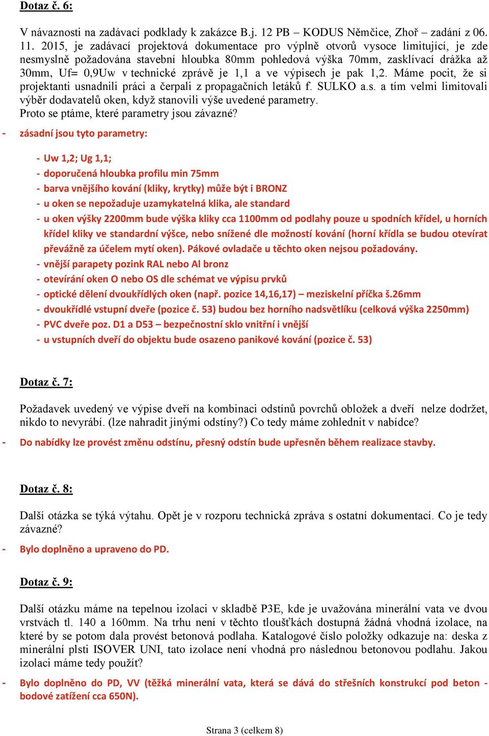 zprávě je 1,1 a ve výpisech je pak 1,2. Máme pocit, že si projektanti usnadnili práci a čerpali z propagačních letáků f. SULKO a.s. a tím velmi limitovali výběr dodavatelů oken, když stanovili výše uvedené parametry.