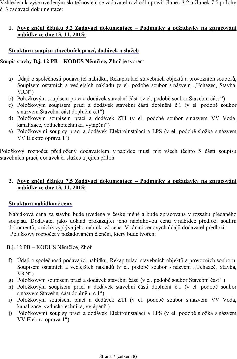 12 PB KODUS Němčice, Zhoř je tvořen: a) Údaji o společnosti podávající nabídku, Rekapitulací stavebních objektů a provozních souborů, Soupisem ostatních a vedlejších nákladů (v el.